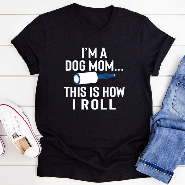 I'm A Dog Mom This Is How I Roll T-Shirt