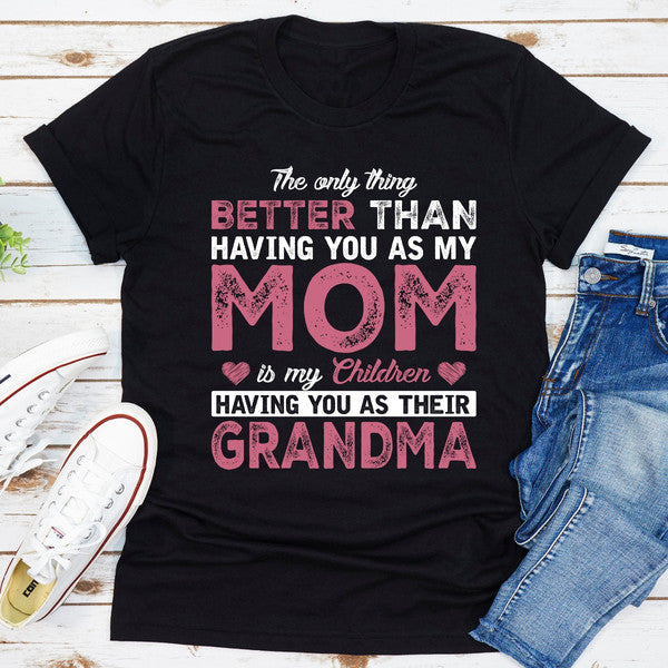 The Only Thing Better Than Having You As My Mom