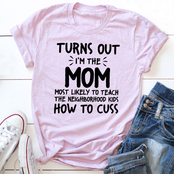 I'm The Mom Most Likely To Teach The Neighborhood Kids How To Cuss T-Shirt
