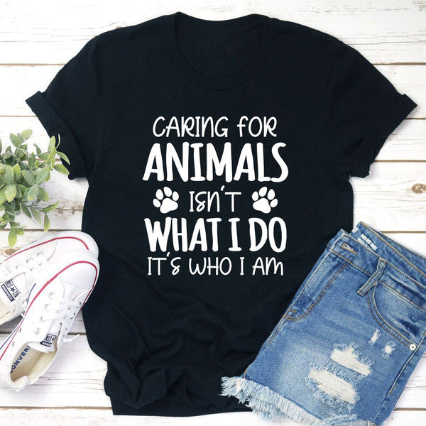 Caring for Animals Isn't What I Do It's Who I Am T-Shirt