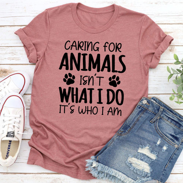 Caring for Animals Isn't What I Do It's Who I Am T-Shirt