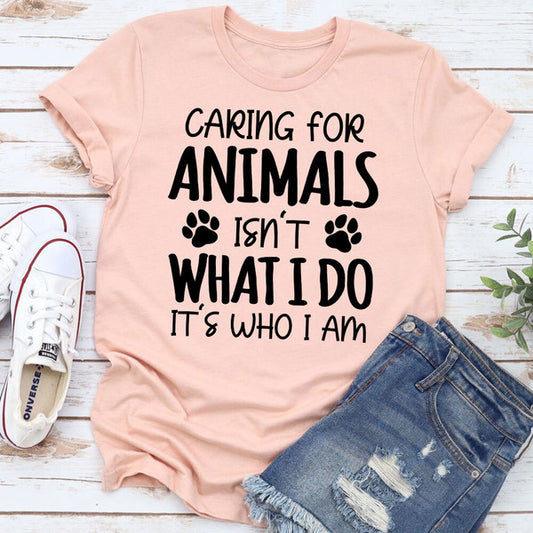 Caring for Animals Isn't What I Do It's Who I Am T-Shirt