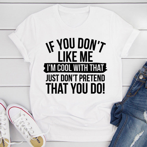 If You Don't Like Me T-Shirt