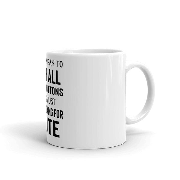I Didn't Mean To Push All Your Buttons Mug