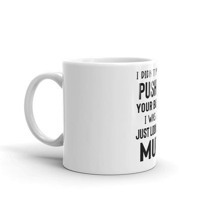 I Didn't Mean To Push All Your Buttons Mug