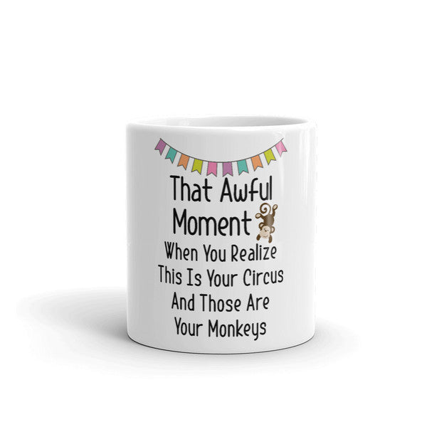 That Awful Moment When You Realize This Is Your Circus And Those Are Your Monkeys Coffee Mug