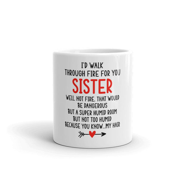 I'd Walk Through Fire For You Sister Coffee Mug