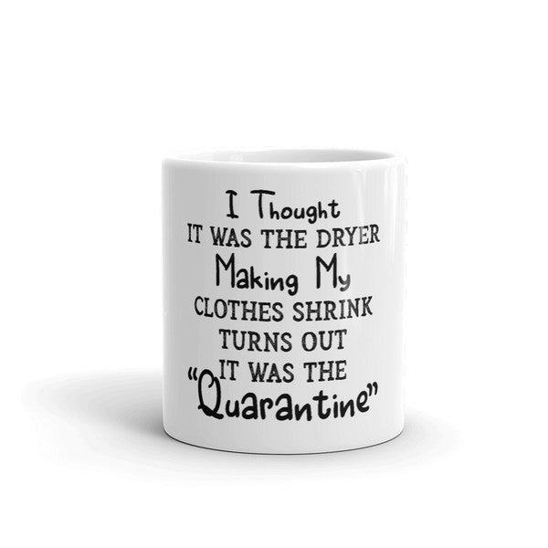 I Thought It Was The Dryer Making My Clothes Shrink Turns Out It Was The "Quarantine" Coffee Mug