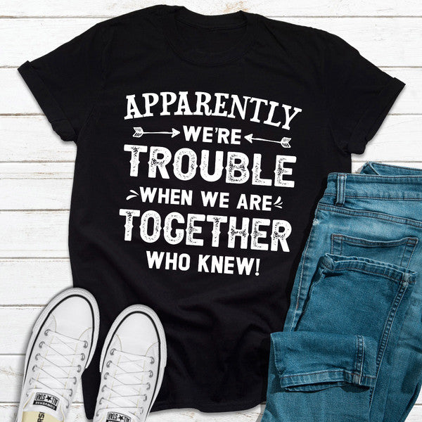 Apparently We're Trouble When We Are Together