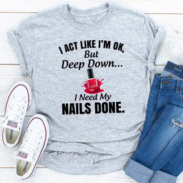 I Act Like I'm Ok But Deep Down I Need My Nails Done
