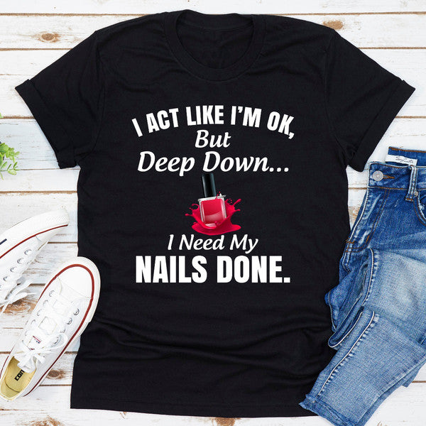 I Act Like I'm Ok But Deep Down I Need My Nails Done