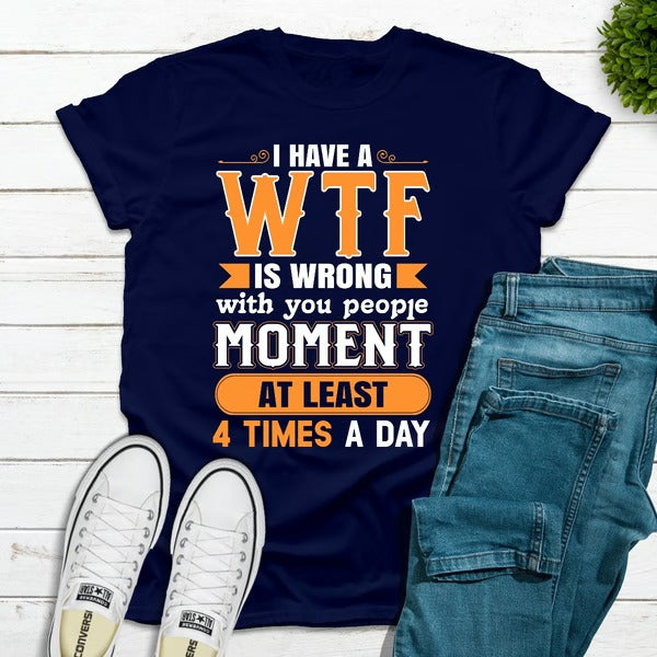 I Have A WTF Is Wrong With You People Moment At Least 4 Times A Day