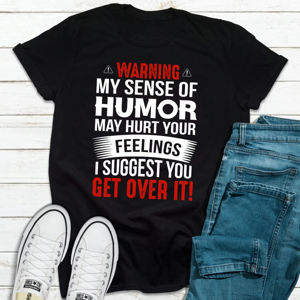 Warning My Sense Of Humor May Hurt Your Feelings