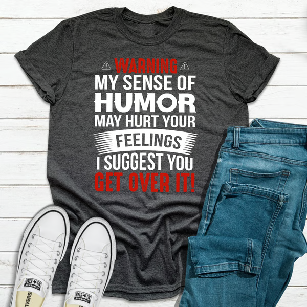 Warning My Sense Of Humor May Hurt Your Feelings