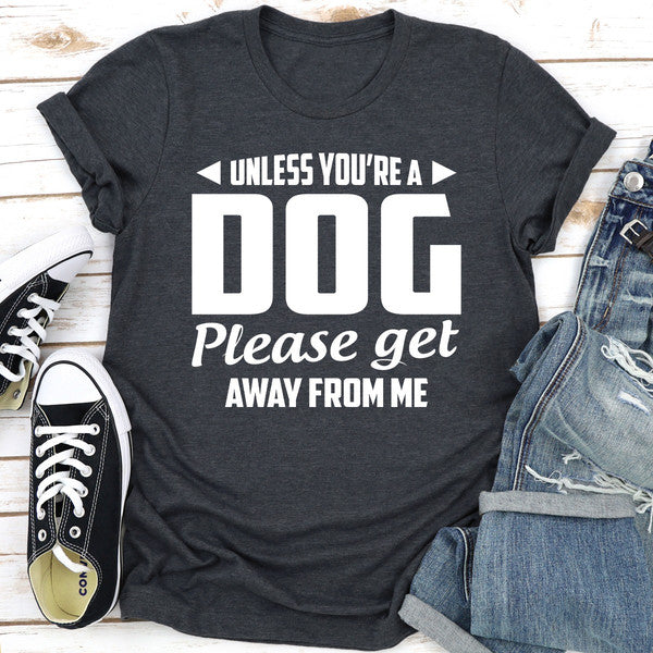 Unless You're A Dog Please Get Away From Me