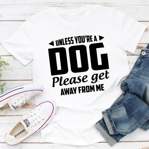 Unless You're A Dog Please Get Away From Me