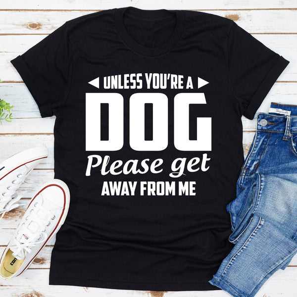 Unless You're A Dog Please Get Away From Me