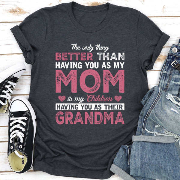 The Only Thing Better Than Having You As My Mom